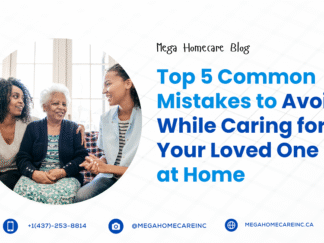 Top 5 Common Mistakes to Avoid While Caring for Your Loved One at Home